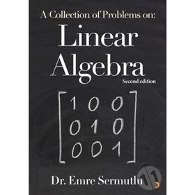 A Collection Of Problems On: Linear Algebra - Emre Sermutlu