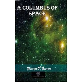 A Columbus Of Space Garrett Putnam Serviss-Platanus Publishing