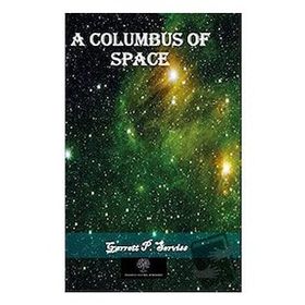 A Columbus Of Space Garrett Putnam Serviss-Platanus Publishing