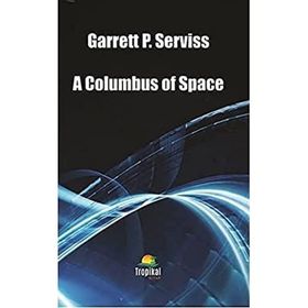 A Columbus Of Space Garrett Putnam Serviss-Platanus Publishing
