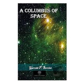 A Columbus Of Space Garrett Putnam Serviss-Platanus Publishing