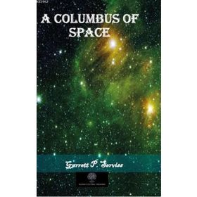 A Columbus Of Space Garrett Putnam Serviss-Platanus Publishing