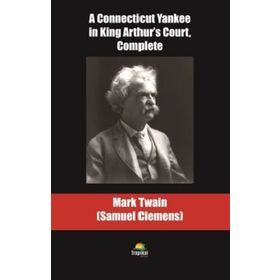 A Connecticut Yankee in King Arthur's Court Complete - Mark Twain