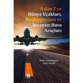 A dan Z ye Dünya Uçakları, Helikopterleri ve İnsansız Hava Araçları - Melih Cemal Kuşhan Selim Gürgen