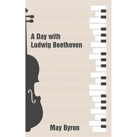 A Day with Ludwig Beethoven May Byron