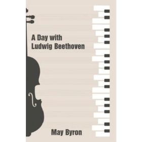 A Day with Ludwig Beethoven May Byron