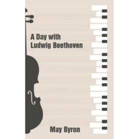 A Day with Ludwig Beethoven May Byron