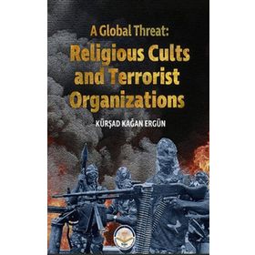 A Global Threat: Religious Cults Sand Terrorist Organizations Kürşad Kağan Ergün