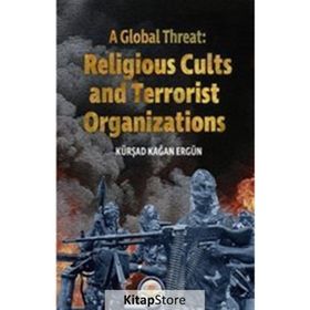 A Global Threat: Religious Cults Sand Terrorist Organizations Kürşad Kağan Ergün