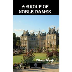 A Group Of Noble Dames - Thomas Hardy