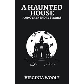 A Haunted House and Other Short Stories - Virginia Woolf