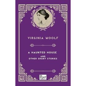 A Haunted House and Other Short Stories - Virginia Woolf