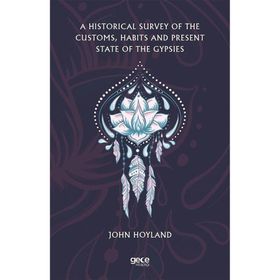 A Historical Survey Of The Customs Habits And Present State Of The Gypsies-Gece Kitaplığı