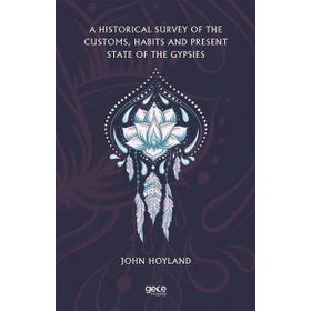 A Historical Survey Of The Customs Habits And Present State Of The Gypsies-Gece Kitaplığı