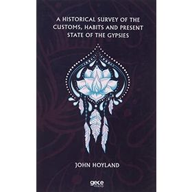 A Historical Survey Of The Customs Habits And Present State Of The Gypsies-Gece Kitaplığı