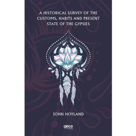 A Historical Survey Of The Customs Habits And Present State Of The Gypsies-Gece Kitaplığı