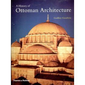 A History of Ottoman Architecture - Godfrey Goodwin