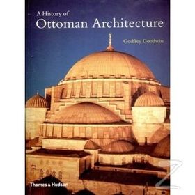 A History of Ottoman Architecture - Godfrey Goodwin