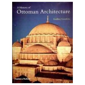 A History of Ottoman Architecture - Godfrey Goodwin