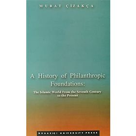 A HISTORY OF PHILANTHROPIC FOUNDATIONS THE ISLAMIC WORLD FROM THE SEV - GENEL