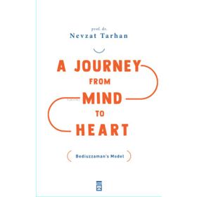 A Journey from Mind to Heart Bediuzzaman’s Model - Akıldan Kalbe Yolculuk - İngilizce - Timaş Yayınları