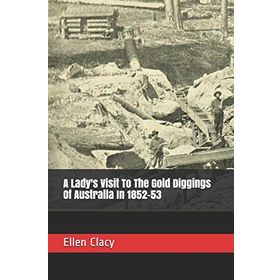 A Lady's Visit To The Gold Diggings Of Australia In 1852-53 Ellen Clacy-Platanus Publishing