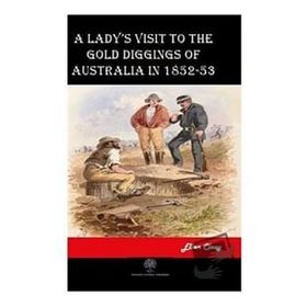 A Lady's Visit To The Gold Diggings Of Australia In 1852-53 Ellen Clacy-Platanus Publishing