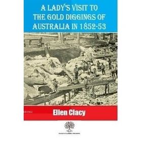 A Lady's Visit To The Gold Diggings Of Australia In 1852-53 Ellen Clacy-Platanus Publishing