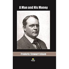 A Man And His Money - Frederic Stewart Isham