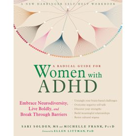 A Radical Guide for Women with ADHD Embrace Neurodiversity, Live Boldy, and Break Through Barriers