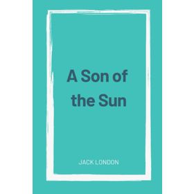 A Son Of The Sun - Jack London