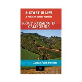A Start in Life: A Journey Across America - Fruit Farming in California Charles Finch Dowsett