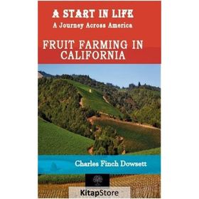 A Start in Life: A Journey Across America - Fruit Farming in California Charles Finch Dowsett
