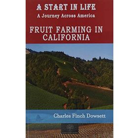 A Start in Life: A Journey Across America - Fruit Farming in California Charles Finch Dowsett