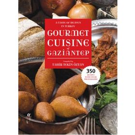 A Taste of Heaven in Turkey Gourmet Cuisine of Gaziantep - Tahir Tekin Öztan