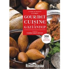 A Taste of Heaven in Turkey Gourmet Cuisine of Gaziantep - Tahir Tekin Öztan