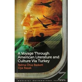 A VOYAGE THROUGH AMERICAN LITERATURE AND CULTURE VIA TURKEY - BELMA ÖTÜŞ BASKETT;OYA BAŞAK