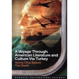 A VOYAGE THROUGH AMERICAN LITERATURE AND CULTURE VIA TURKEY - BELMA ÖTÜŞ BASKETT;OYA BAŞAK