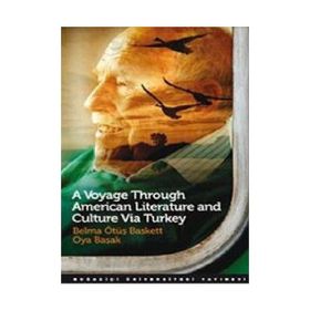 A VOYAGE THROUGH AMERICAN LITERATURE AND CULTURE VIA TURKEY - BELMA ÖTÜŞ BASKETT;OYA BAŞAK