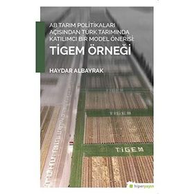 AB Tarım Politikaları Açısından Türk Tarımında Katılımcı Bir Model Önerisi Tigem Örneği - Haydar Albayrak