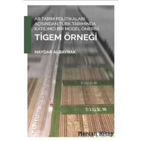 AB Tarım Politikaları Açısından Türk Tarımında Katılımcı Bir Model Önerisi Tigem Örneği - Haydar Albayrak