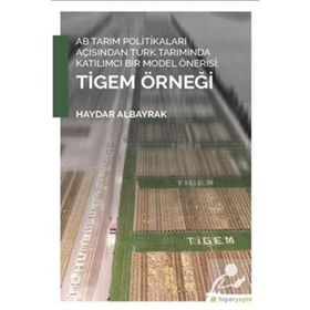 AB Tarım Politikaları Açısından Türk Tarımında Katılımcı Bir Model Önerisi Tigem Örneği - Haydar Albayrak