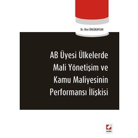 AB ÜYESİ ÜLKELERDE MALI YÖNETİŞİM VE KAMU MALIYESININ PERFORMANS İLİŞKİSİ - İLTER ÜNLÜKAPLAN