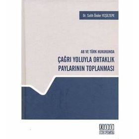 AB VE TÜRK HUKUKUNDA ÇAĞRI YOLUYLA ORTAKLIK PAYLARININ TOPLANMASI - SALIH ÖNDER YEŞİLTEPE