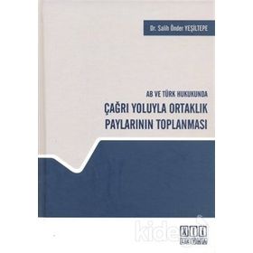 AB VE TÜRK HUKUKUNDA ÇAĞRI YOLUYLA ORTAKLIK PAYLARININ TOPLANMASI - SALIH ÖNDER YEŞİLTEPE