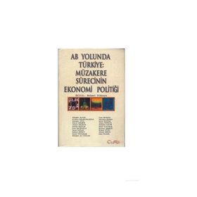 AB YOLUNDA TÜRKİYE: MÜZAKERE SÜRECİNİN EKONOMI POLİTİĞİ - MEHMET DIKKAYA