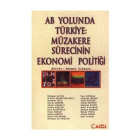 AB YOLUNDA TÜRKİYE: MÜZAKERE SÜRECİNİN EKONOMI POLİTİĞİ - MEHMET DIKKAYA