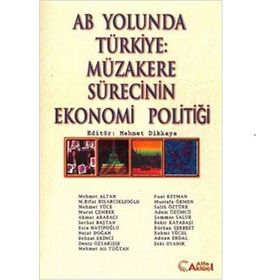 AB YOLUNDA TÜRKİYE: MÜZAKERE SÜRECİNİN EKONOMI POLİTİĞİ - MEHMET DIKKAYA