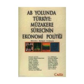 AB YOLUNDA TÜRKİYE: MÜZAKERE SÜRECİNİN EKONOMI POLİTİĞİ - MEHMET DIKKAYA