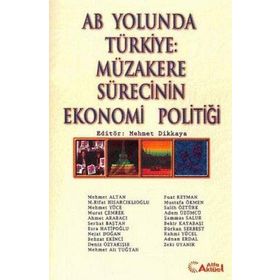 AB YOLUNDA TÜRKİYE: MÜZAKERE SÜRECİNİN EKONOMI POLİTİĞİ - MEHMET DIKKAYA